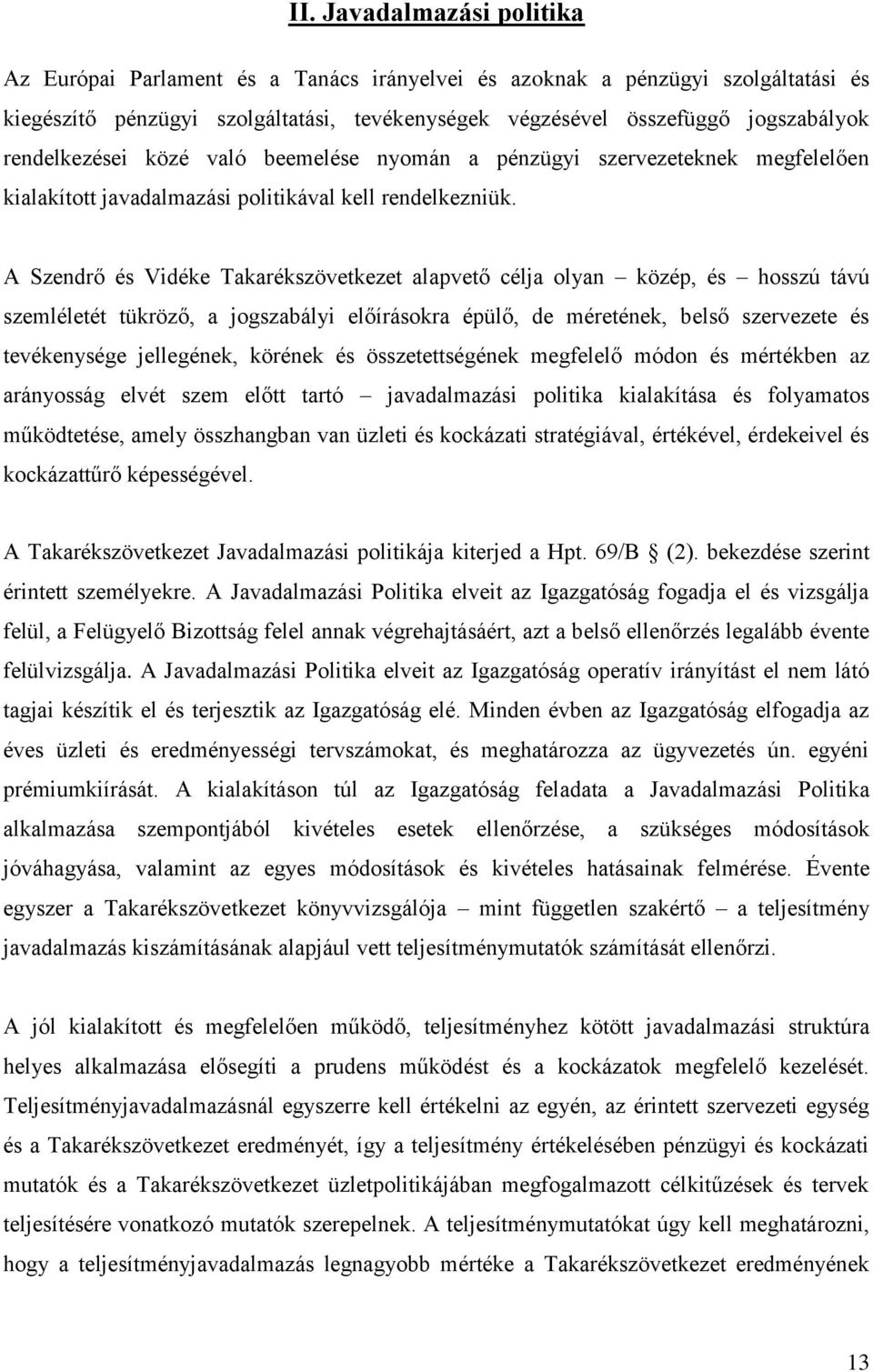 A Szendrő és Vidéke Takarékszövetkezet alapvető célja olyan közép, és hosszú távú szemléletét tükröző, a jogszabályi előírásokra épülő, de méretének, belső szervezete és tevékenysége jellegének,