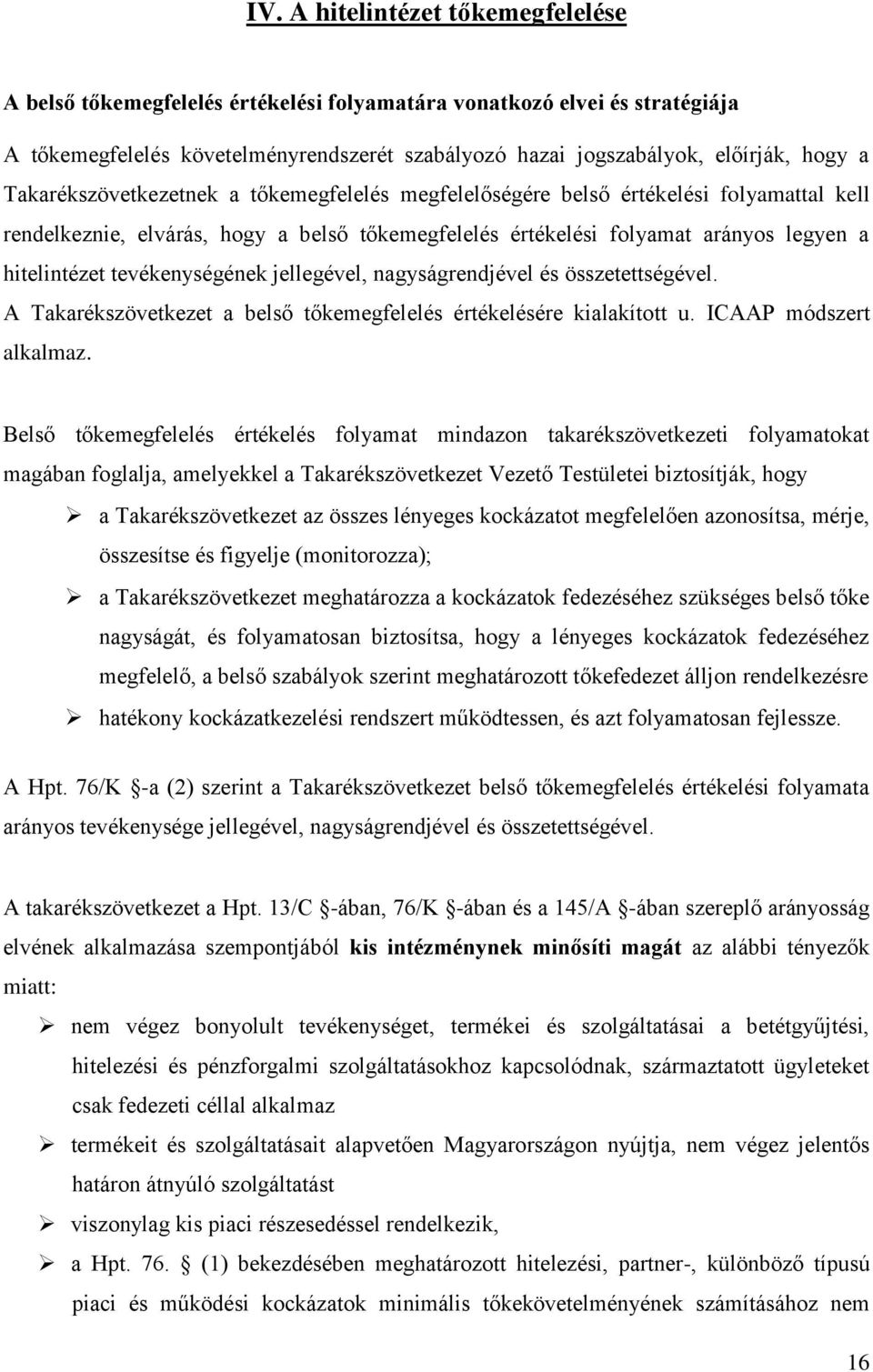 tevékenységének jellegével, nagyságrendjével és összetettségével. A Takarékszövetkezet a belső tőkemegfelelés értékelésére kialakított u. ICAAP módszert alkalmaz.