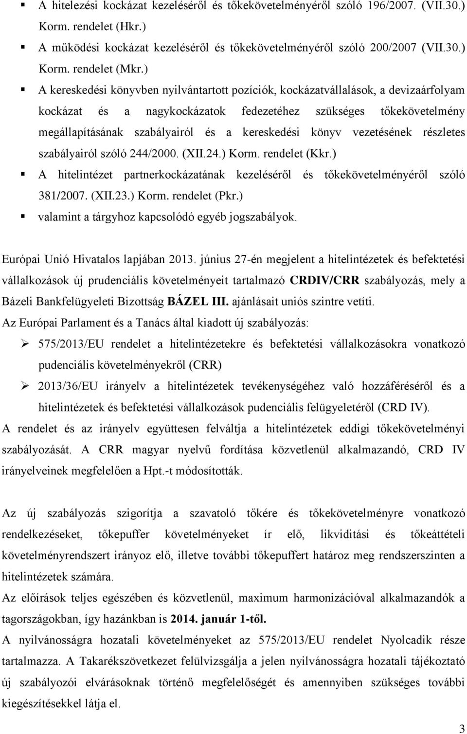 kereskedési könyv vezetésének részletes szabályairól szóló 244/2000. (XII.24.) Korm. rendelet (Kkr.) A hitelintézet partnerkockázatának kezeléséről és tőkekövetelményéről szóló 381/2007. (XII.23.