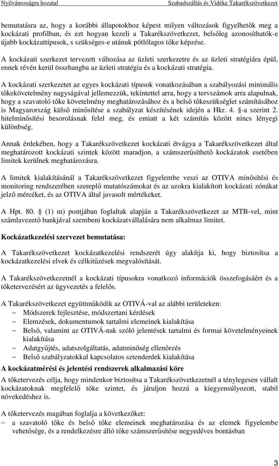 A kockázati szerkezet tervezett változása az üzleti szerkezetre és az üzleti stratégiára épül, ennek révén kerül összhangba az üzleti stratégia és a kockázati stratégia.