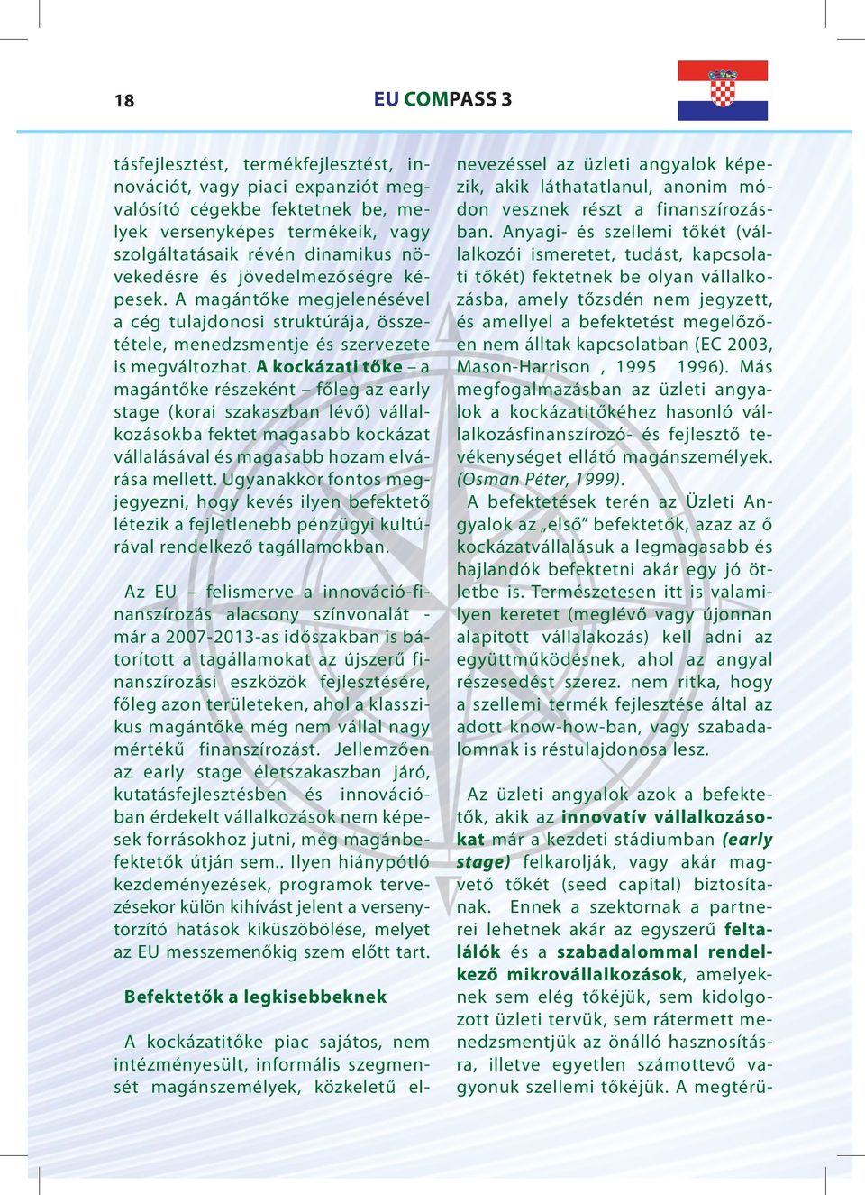 A kockázati tőke a magántőke részeként főleg az early stage (korai szakaszban lévő) vállalkozásokba fektet magasabb kockázat vállalásával és magasabb hozam elvárása mellett.