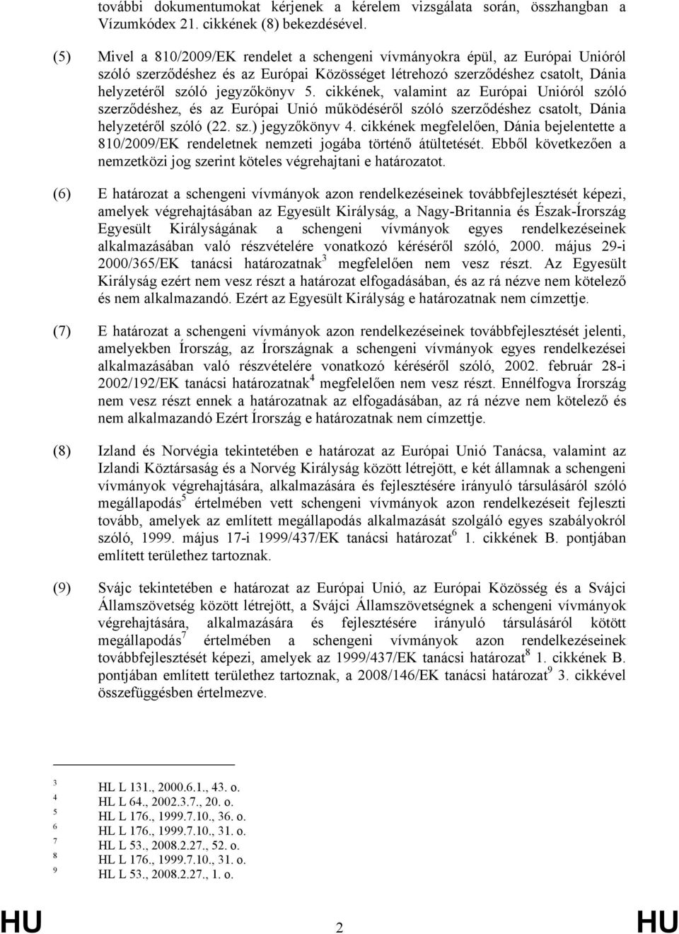 cikkének, valamint az Európai Unióról szóló szerződéshez, és az Európai Unió működéséről szóló szerződéshez csatolt, Dánia helyzetéről szóló (22. sz.) jegyzőkönyv 4.