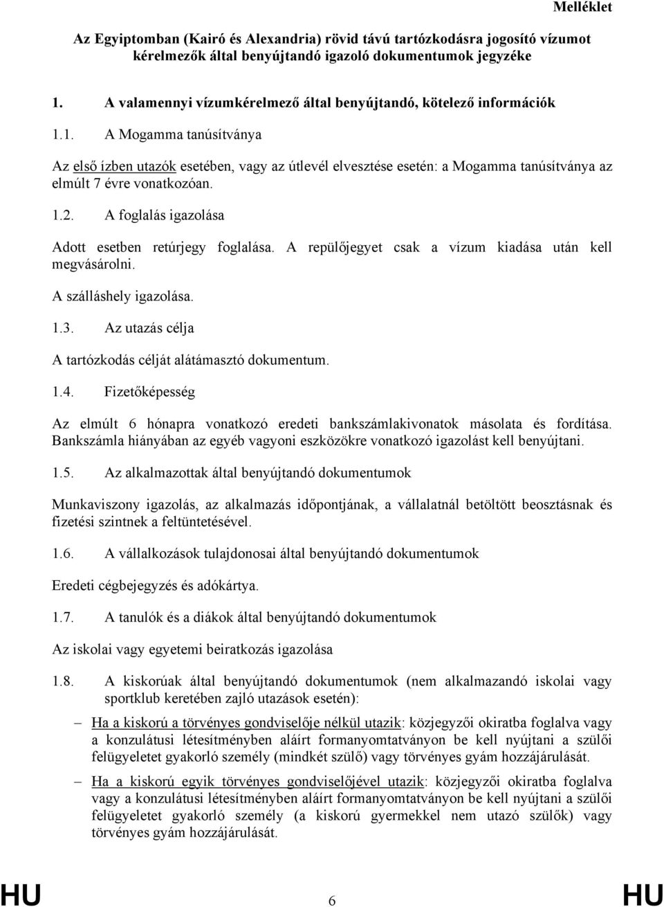 1. A Mogamma tanúsítványa Az első ízben utazók esetében, vagy az útlevél elvesztése esetén: a Mogamma tanúsítványa az elmúlt 7 évre vonatkozóan. 1.2.