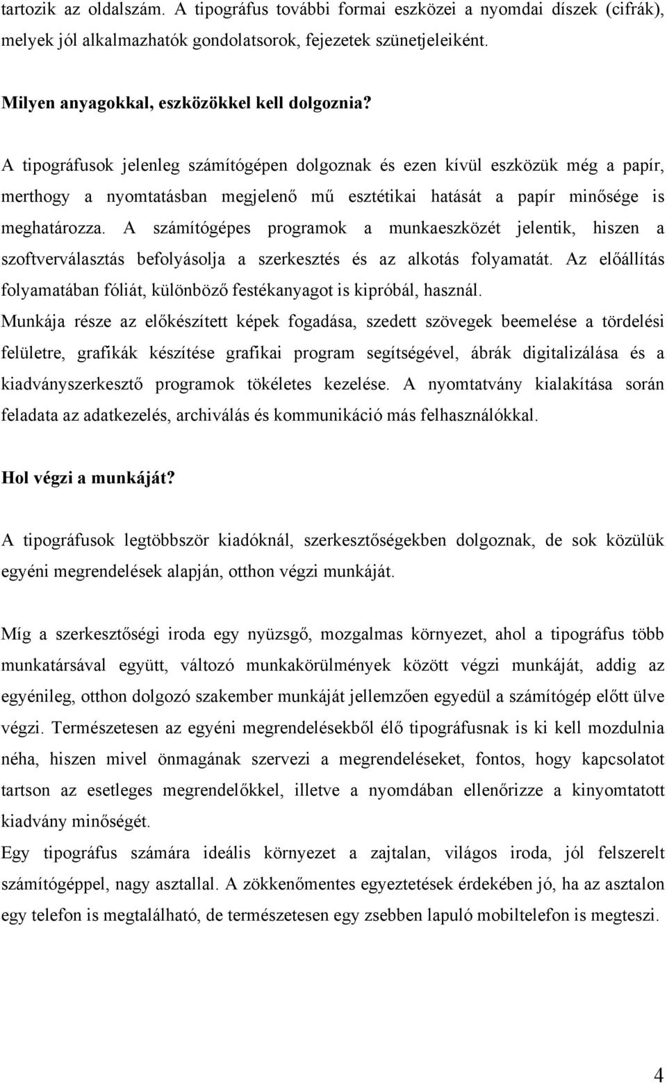 A számítógépes programok a munkaeszközét jelentik, hiszen a szoftverválasztás befolyásolja a szerkesztés és az alkotás folyamatát.
