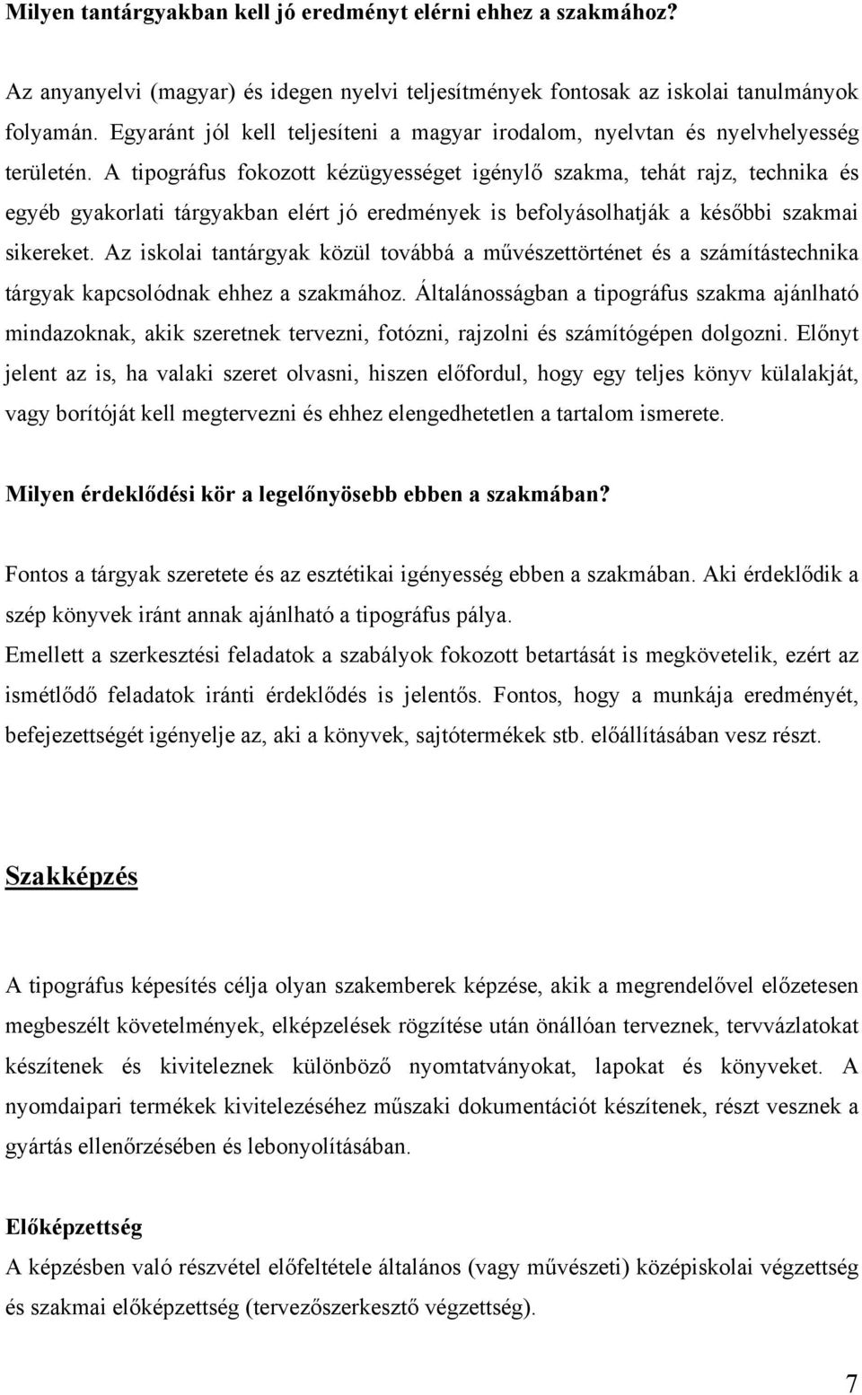 A tipográfus fokozott kézügyességet igénylő szakma, tehát rajz, technika és egyéb gyakorlati tárgyakban elért jó eredmények is befolyásolhatják a későbbi szakmai sikereket.
