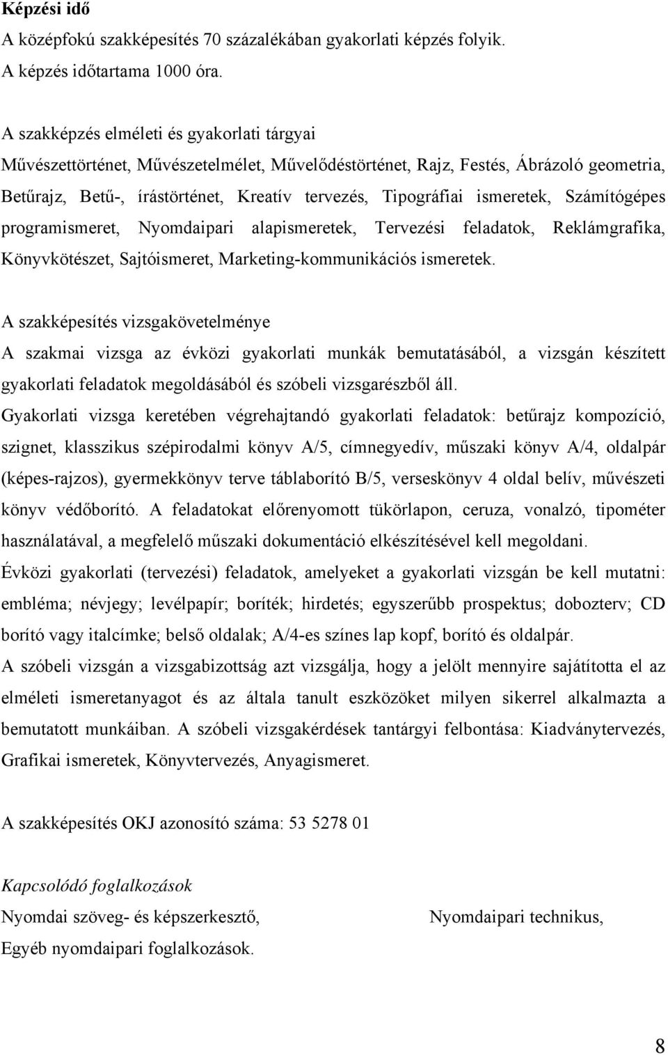 ismeretek, Számítógépes programismeret, Nyomdaipari alapismeretek, Tervezési feladatok, Reklámgrafika, Könyvkötészet, Sajtóismeret, Marketing-kommunikációs ismeretek.