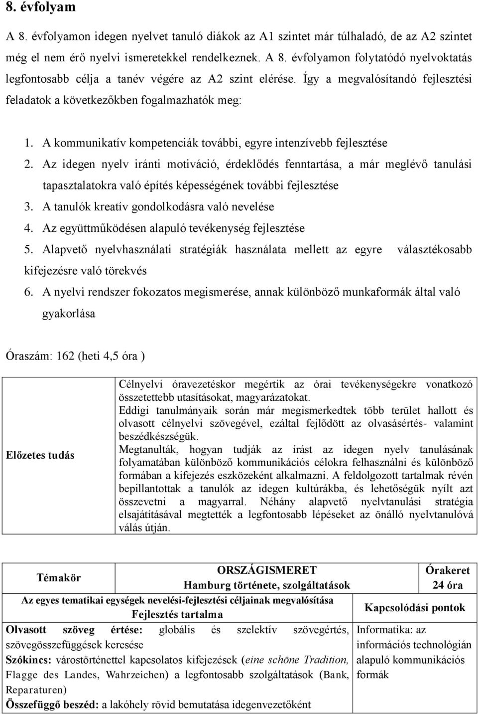 Az idegen nyelv iránti motiváció, érdeklődés fenntartása, a már meglévő tanulási tapasztalatokra való építés képességének további fejlesztése 3. A tanulók kreatív gondolkodásra való nevelése 4.