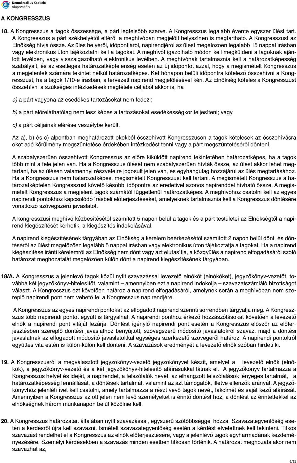 Az ülés helyéről, időpontjáról, napirendjéről az ülést megelőzően legalább 15 nappal írásban vagy elektronikus úton tájékoztatni kell a tagokat.