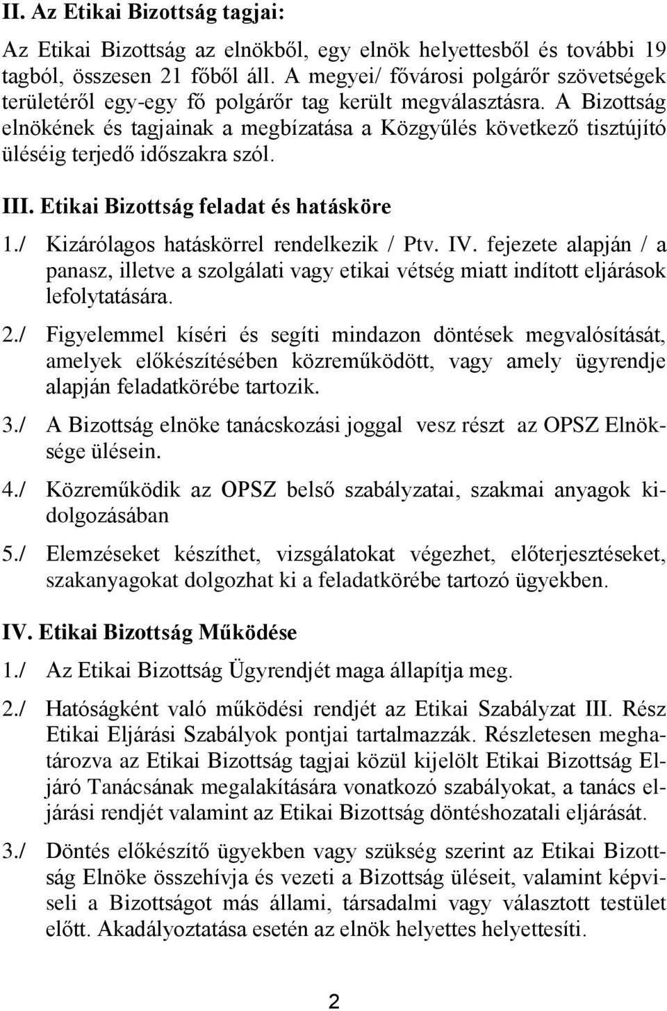 A Bizottság elnökének és tagjainak a megbízatása a Közgyűlés következő tisztújító üléséig terjedő időszakra szól. III. Etikai Bizottság feladat és hatásköre 1.