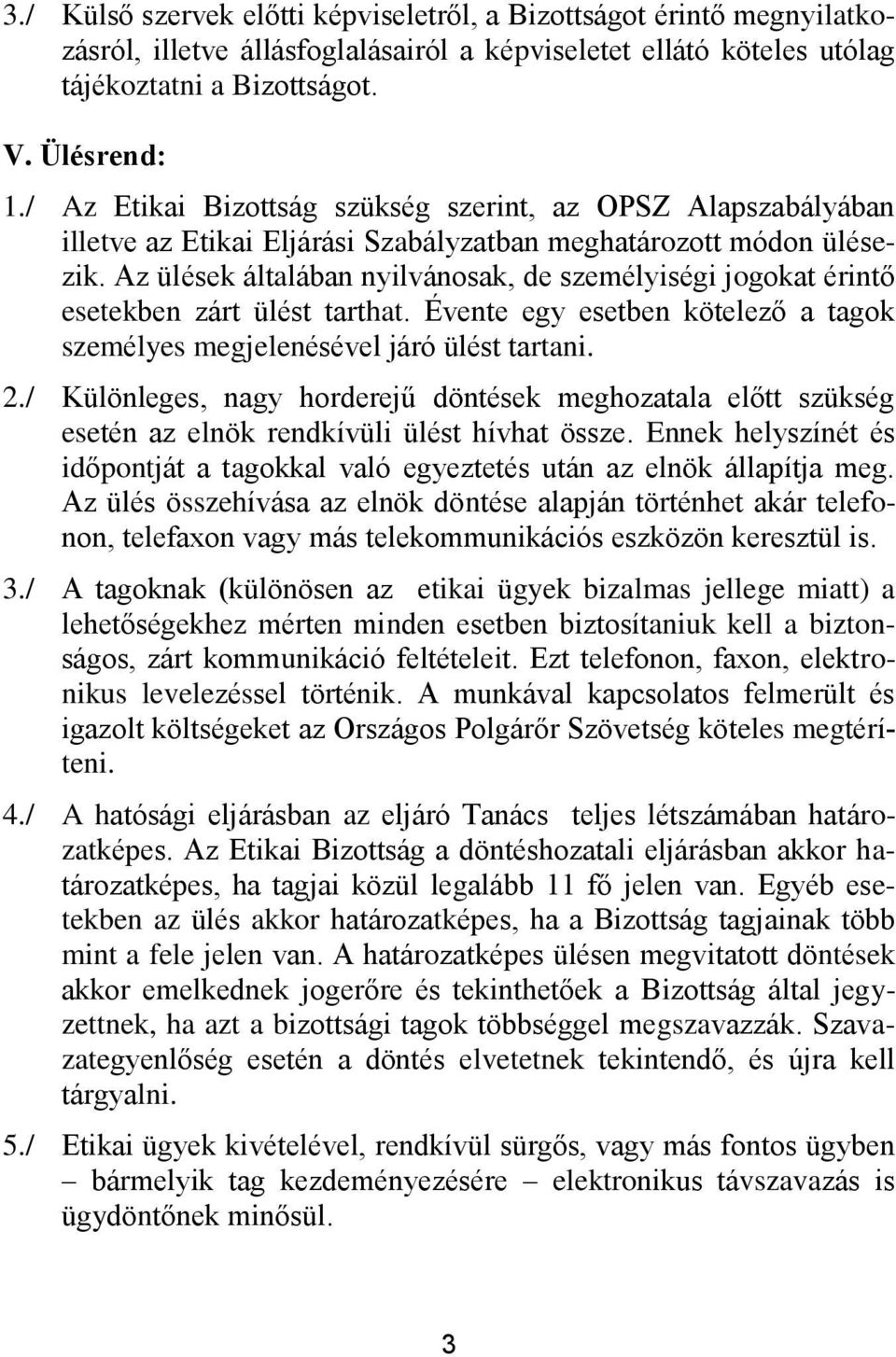 Az ülések általában nyilvánosak, de személyiségi jogokat érintő esetekben zárt ülést tarthat. Évente egy esetben kötelező a tagok személyes megjelenésével járó ülést tartani. 2.