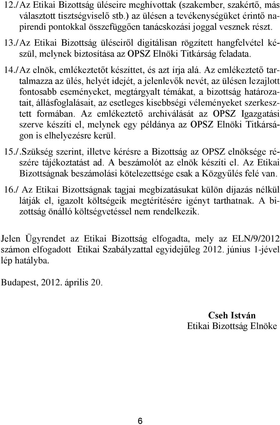 / Az Etikai Bizottság üléseiről digitálisan rögzített hangfelvétel készül, melynek biztosítása az OPSZ Elnöki Titkárság feladata. 14./ Az elnök, emlékeztetőt készíttet, és azt írja alá.