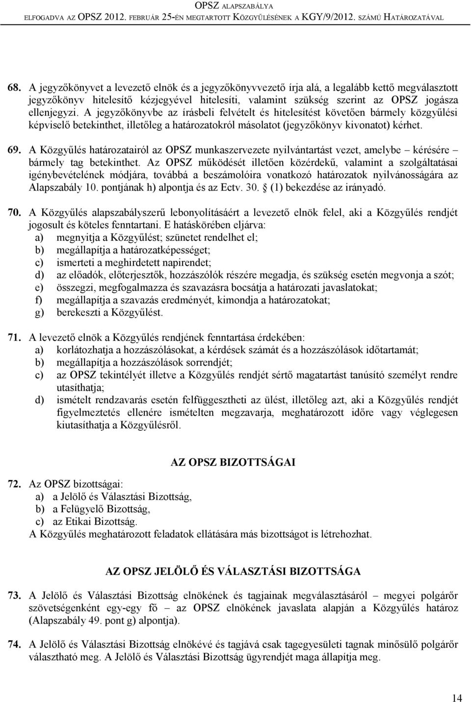 A Közgyűlés határozatairól az OPSZ munkaszervezete nyilvántartást vezet, amelybe kérésére bármely tag betekinthet.