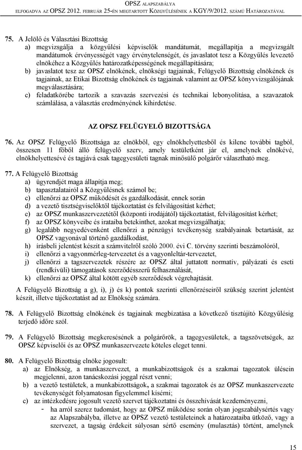 elnökének és tagjainak valamint az OPSZ könyvvizsgálójának megválasztására; c) feladatkörébe tartozik a szavazás szervezési és technikai lebonyolítása, a szavazatok számlálása, a választás