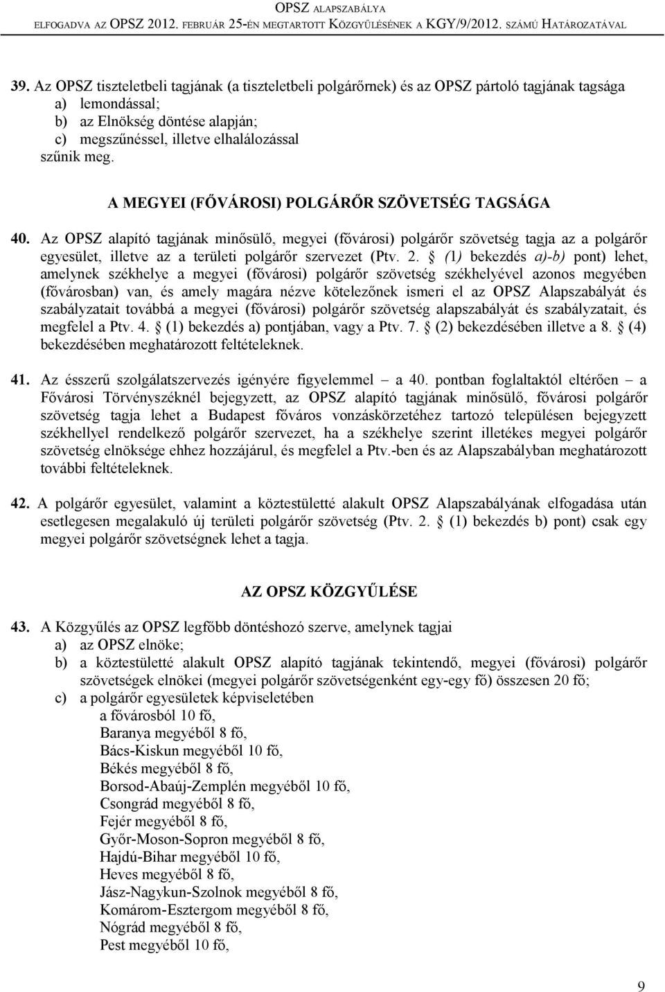 2. (1) bekezdés a)-b) pont) lehet, amelynek székhelye a megyei (fővárosi) polgárőr szövetség székhelyével azonos megyében (fővárosban) van, és amely magára nézve kötelezőnek ismeri el az OPSZ