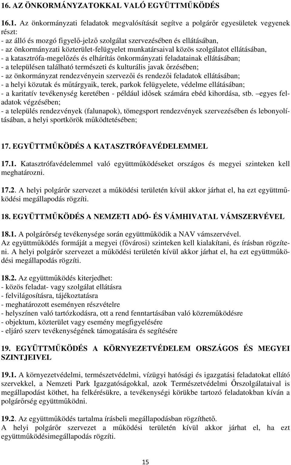 található természeti és kulturális javak ırzésében; - az önkormányzat rendezvényein szervezıi és rendezıi feladatok ellátásában; - a helyi közutak és mőtárgyaik, terek, parkok felügyelete, védelme