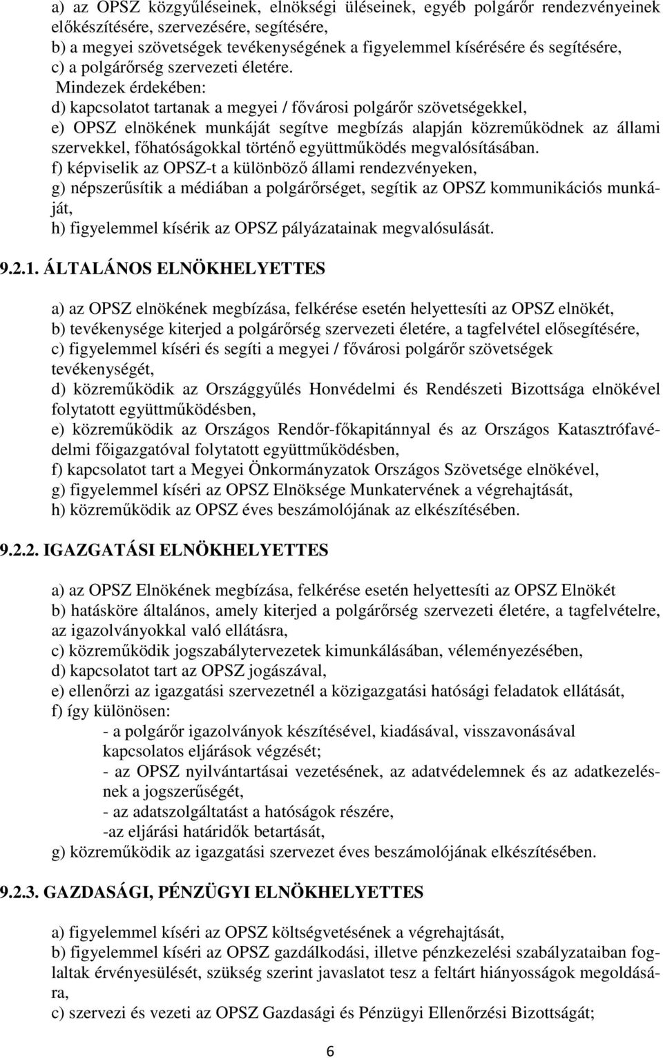 Mindezek érdekében: d) kapcsolatot tartanak a megyei / fıvárosi polgárır szövetségekkel, e) OPSZ elnökének munkáját segítve megbízás alapján közremőködnek az állami szervekkel, fıhatóságokkal történı