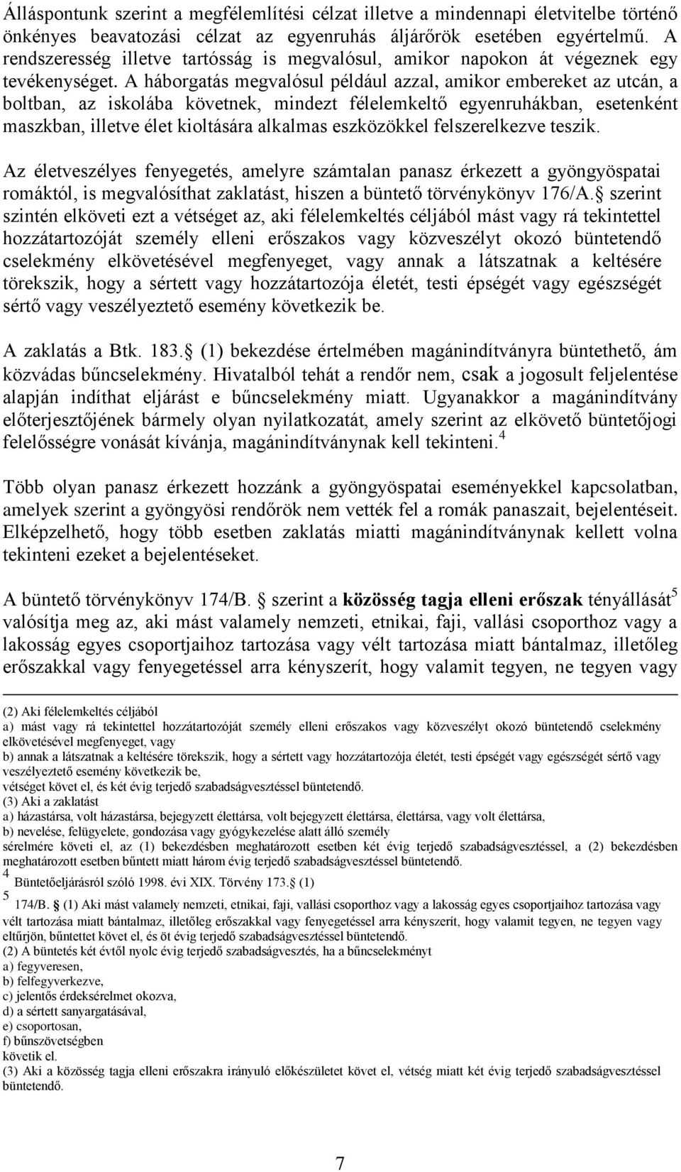 A háborgatás megvalósul például azzal, amikor embereket az utcán, a boltban, az iskolába követnek, mindezt félelemkeltő egyenruhákban, esetenként maszkban, illetve élet kioltására alkalmas