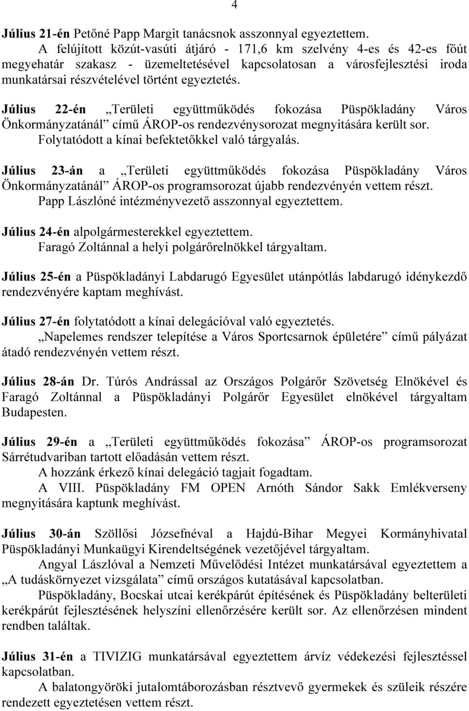 Július 22-én Területi együttműködés fokozása Püspökladány Város Önkormányzatánál című ÁROP-os rendezvénysorozat megnyitására került sor. Folytatódott a kínai befektetőkkel való tárgyalás.