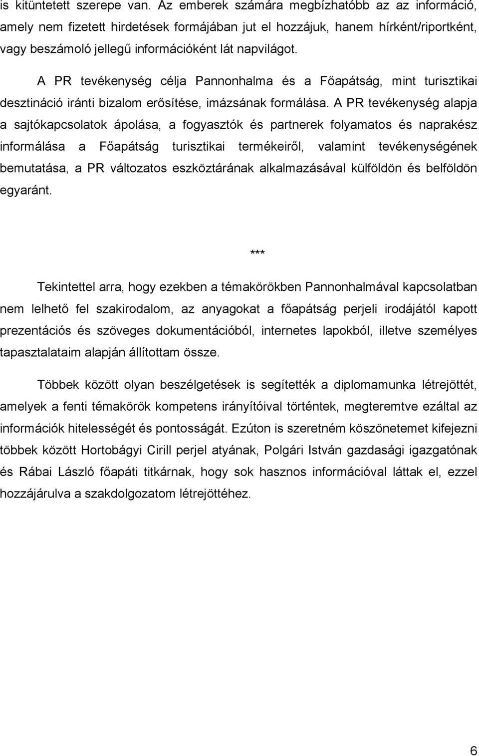 A PR tevékenység célja Pannonhalma és a Főapátság, mint turisztikai desztináció iránti bizalom erősítése, imázsának formálása.