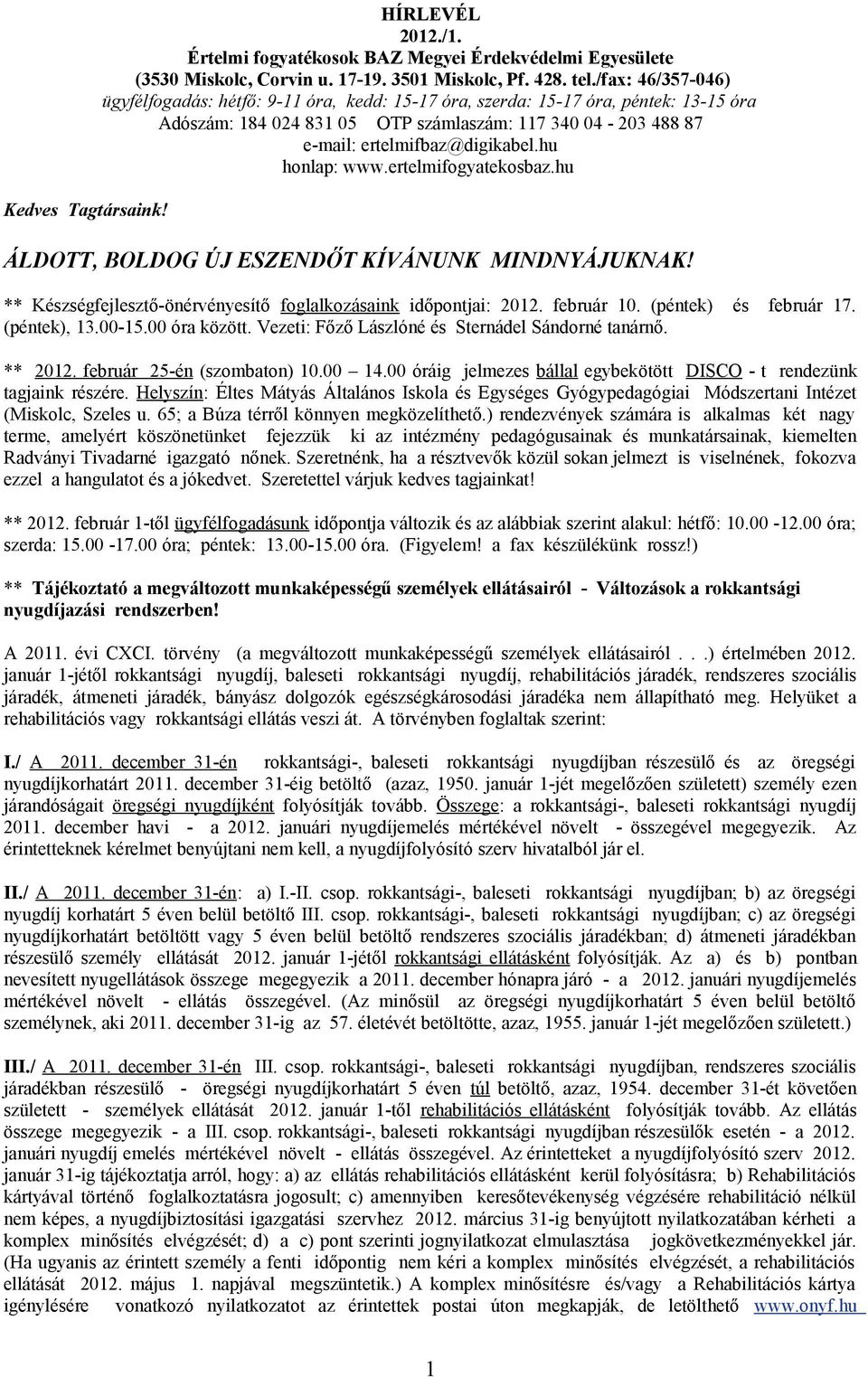 hu honlap: www.ertelmifogyatekosbaz.hu ÁLDOTT, BOLDOG ÚJ ESZENDŐT KÍVÁNUNK MINDNYÁJUKNAK! ** Készségfejlesztő-önérvényesítő foglalkozásaink időpontjai: 2012. február 10. (péntek) és február 17.
