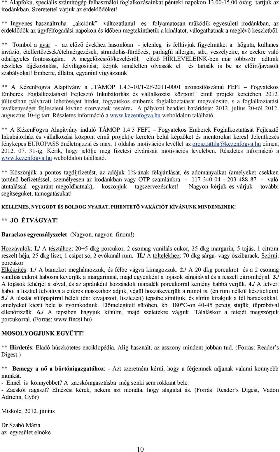 készletből. ** Tombol a nyár - az előző évekhez hasonlóan - jelenleg is felhívjuk figyelmüket a hőguta, kullancs invázió, ételfertőzések/ételmérgezések, strandolás-fürdőzés, parlagfű allergia, stb.