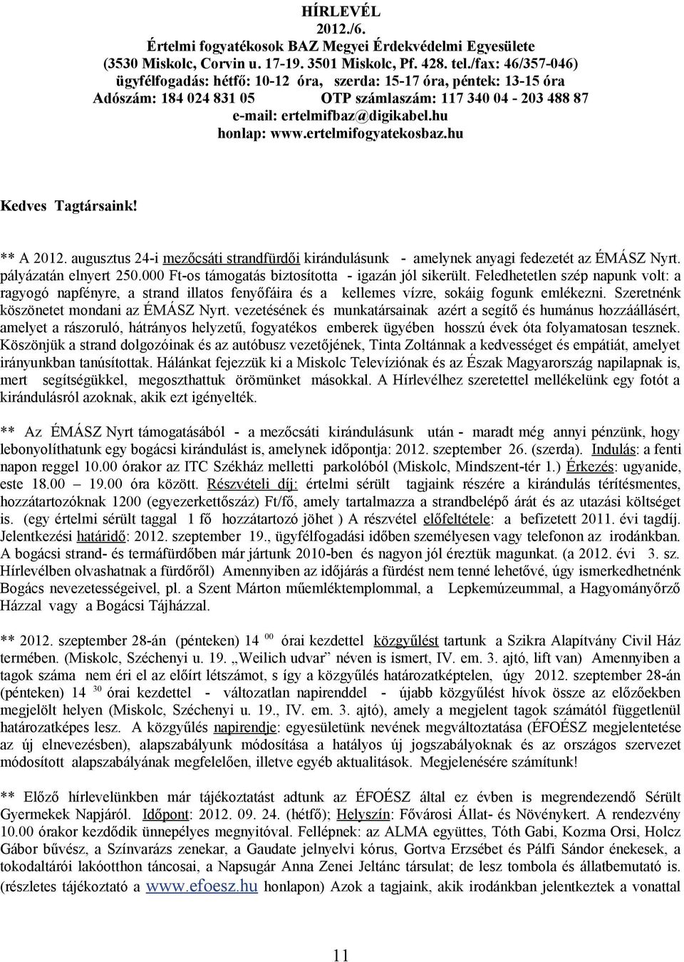ertelmifogyatekosbaz.hu Kedves Tagtársaink! ** A 2012. augusztus 24-i mezőcsáti strandfürdői kirándulásunk - amelynek anyagi fedezetét az ÉMÁSZ Nyrt. pályázatán elnyert 250.