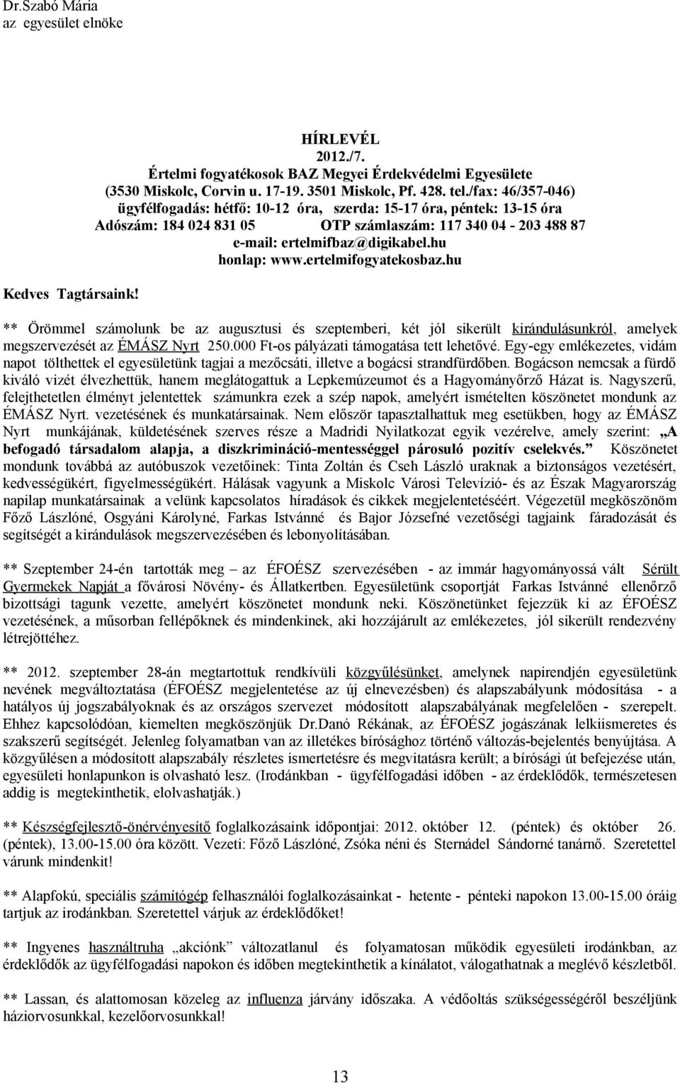 ertelmifogyatekosbaz.hu ** Örömmel számolunk be az augusztusi és szeptemberi, két jól sikerült kirándulásunkról, amelyek megszervezését az ÉMÁSZ Nyrt 250.000 Ft-os pályázati támogatása tett lehetővé.