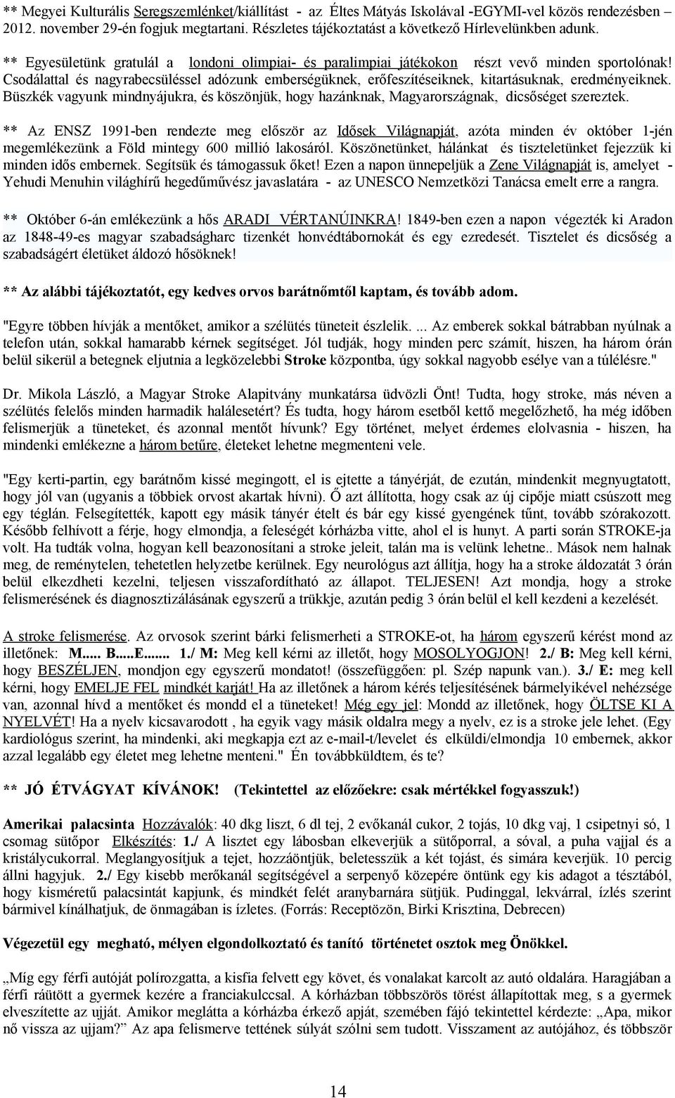 Csodálattal és nagyrabecsüléssel adózunk emberségüknek, erőfeszítéseiknek, kitartásuknak, eredményeiknek.