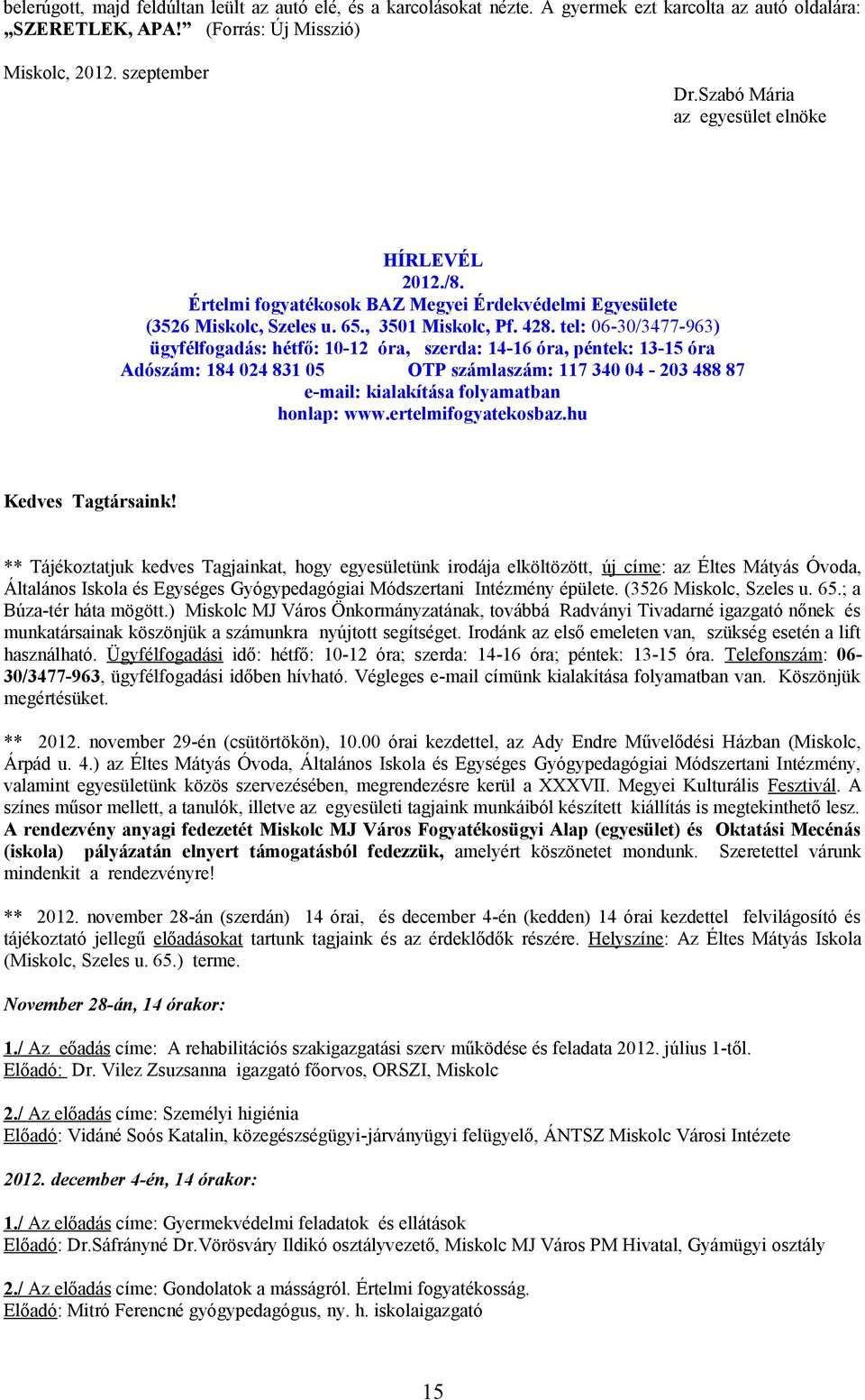 tel: 06-30/3477-963) ügyfélfogadás: hétfő: 10-12 óra, szerda: 14-16 óra, péntek: 13-15 óra Adószám: 184 024 831 05 OTP számlaszám: 117 340 04-203 488 87 e-mail: kialakítása folyamatban honlap: www.