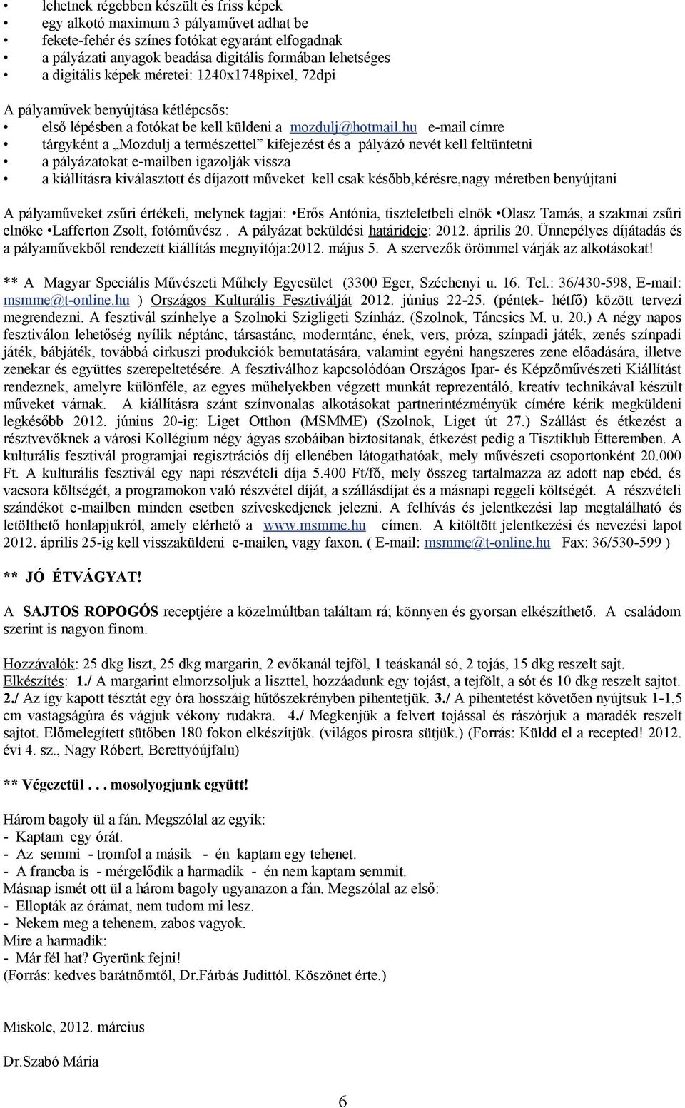 hu e-mail címre tárgyként a Mozdulj a természettel kifejezést és a pályázó nevét kell feltüntetni a pályázatokat e-mailben igazolják vissza a kiállításra kiválasztott és díjazott műveket kell csak