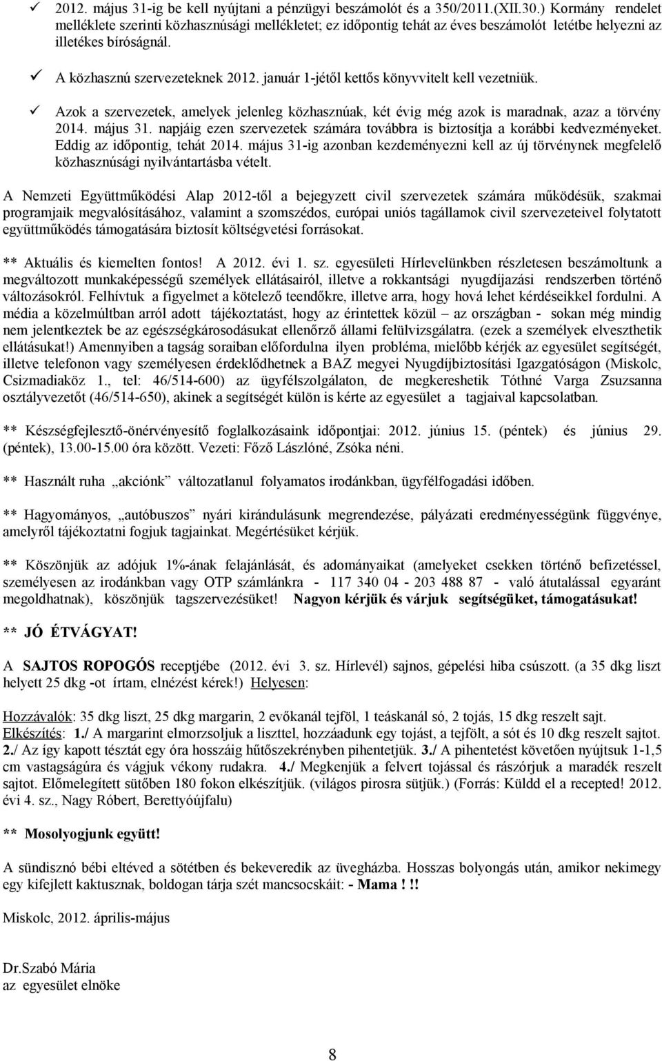 január 1-jétől kettős könyvvitelt kell vezetniük. Azok a szervezetek, amelyek jelenleg közhasznúak, két évig még azok is maradnak, azaz a törvény 2014. május 31.