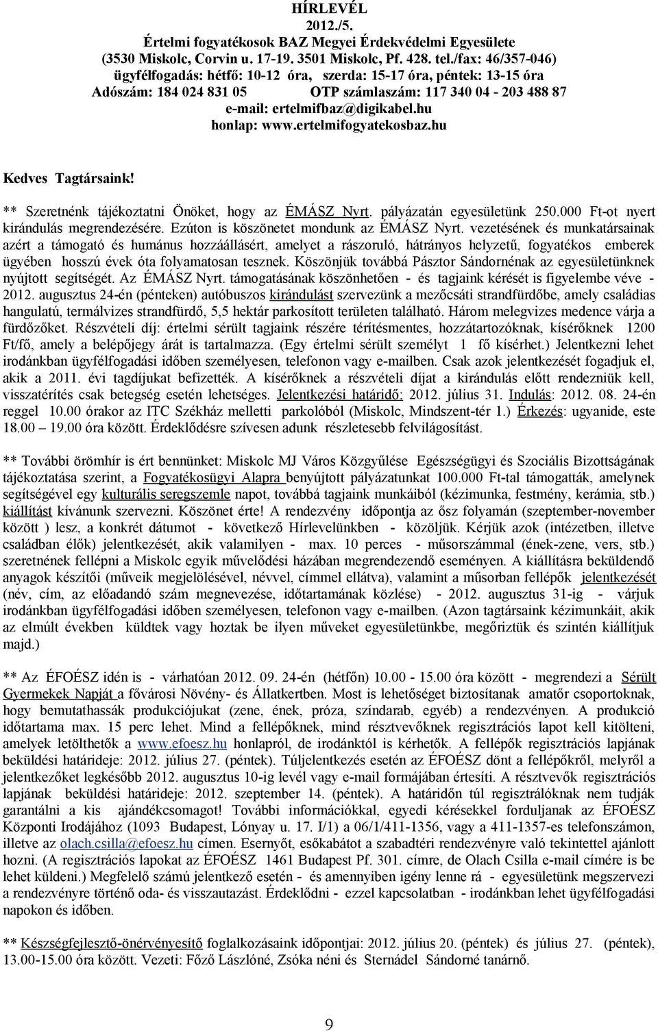 ertelmifogyatekosbaz.hu Kedves Tagtársaink! ** Szeretnénk tájékoztatni Önöket, hogy az ÉMÁSZ Nyrt. pályázatán egyesületünk 250.000 Ft-ot nyert kirándulás megrendezésére.
