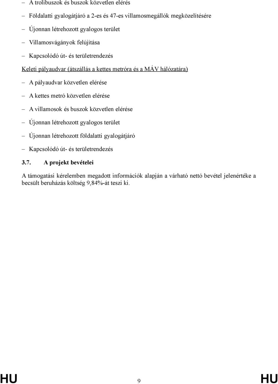 kettes metró közvetlen elérése A villamosok és buszok közvetlen elérése Újonnan létrehozott gyalogos terület Újonnan létrehozott földalatti gyalogátjáró Kapcsolódó