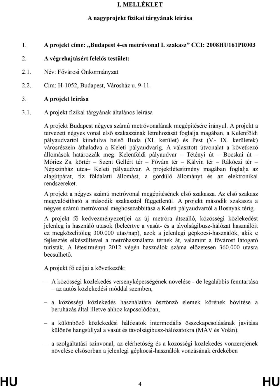 A projekt a tervezett négyes vonal első szakaszának létrehozását foglalja magában, a Kelenföldi pályaudvartól kiindulva belső Buda (XI. kerület) és Pest (V.- IX.