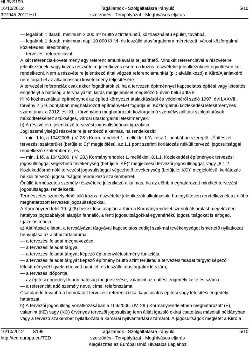 Mindkét referenciával a részvételre jelentkezőnek, vagy közös részvételre jelentkezés esetén a közös részvételre jelentkezőknek együttesen kell rendelkezni.