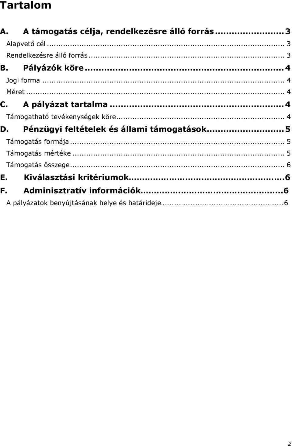 Pénzügyi feltételek és állami támogatások...5 Támogatás formája... 5 Támogatás mértéke... 5 Támogatás összege.