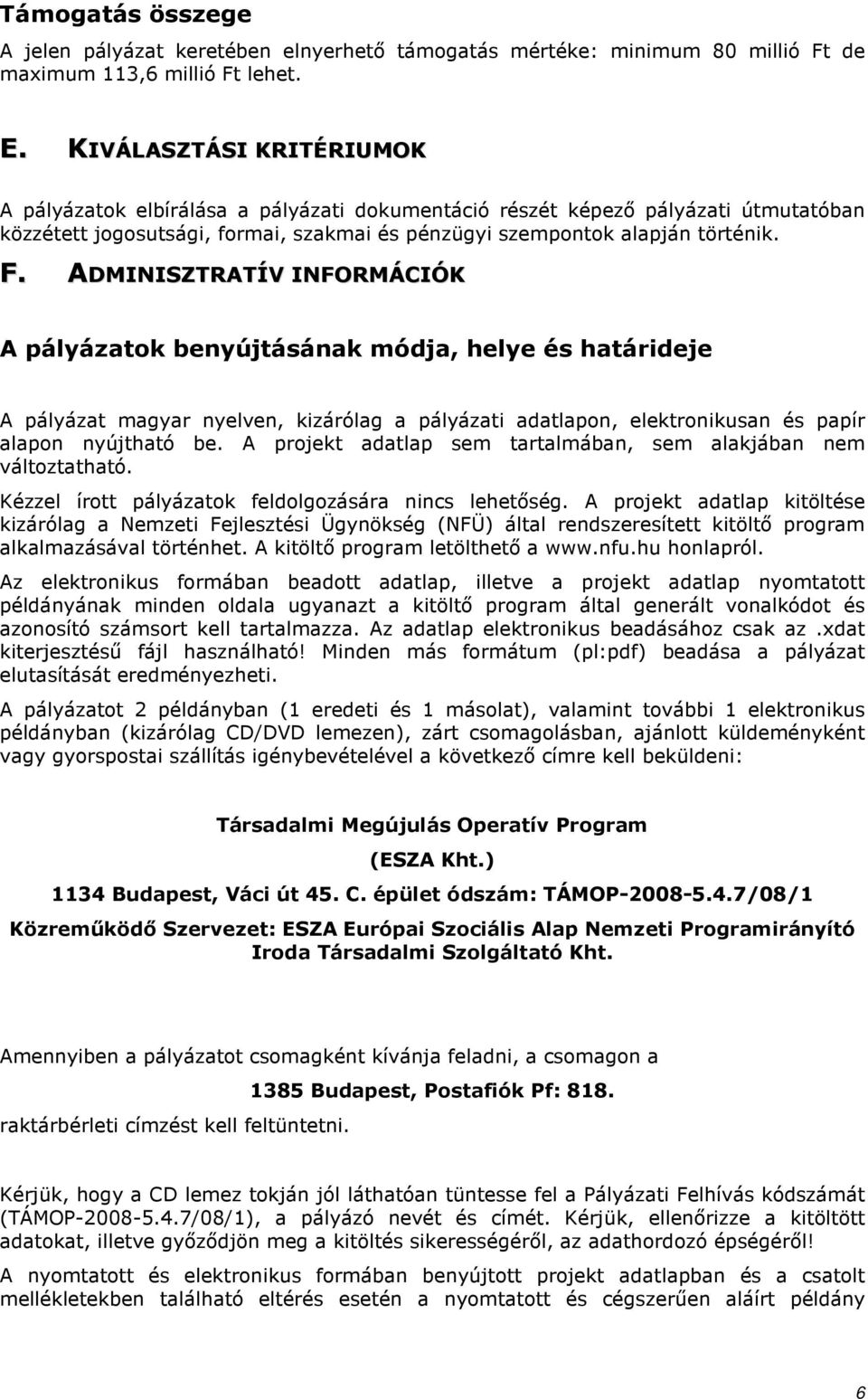 ADMINISZTRATÍV INFORMÁCIÓK A pályázatok benyújtásának módja, helye és határideje A pályázat magyar nyelven, kizárólag a pályázati adatlapon, elektronikusan és papír alapon nyújtható be.