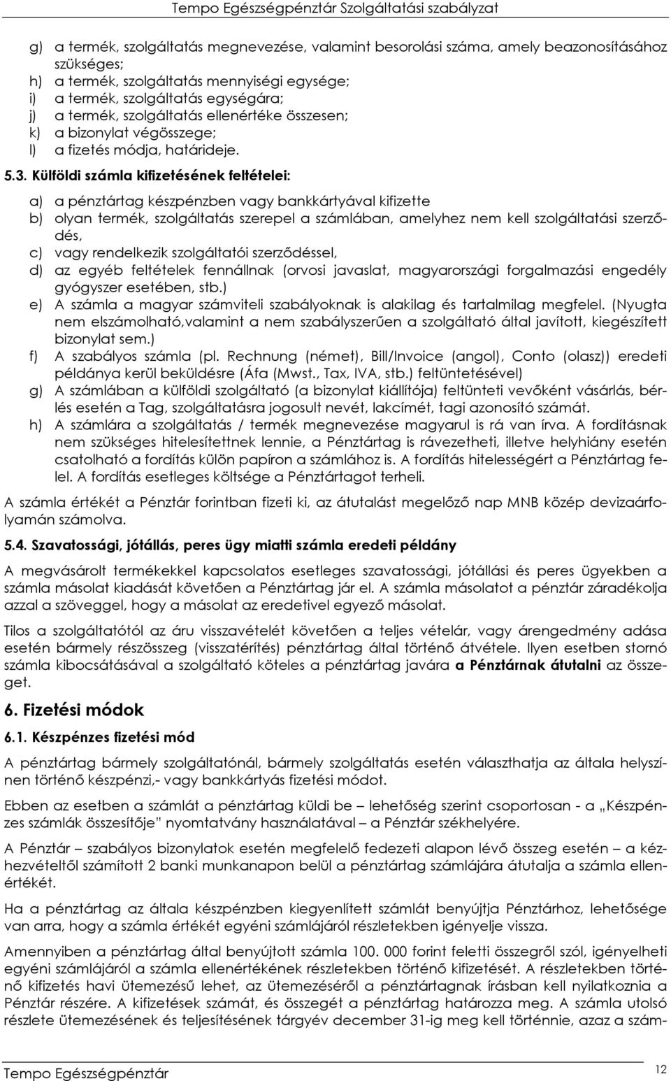 Külföldi számla kifizetésének feltételei: a) a pénztártag készpénzben vagy bankkártyával kifizette b) olyan termék, szolgáltatás szerepel a számlában, amelyhez nem kell szolgáltatási szerzıdés, c)