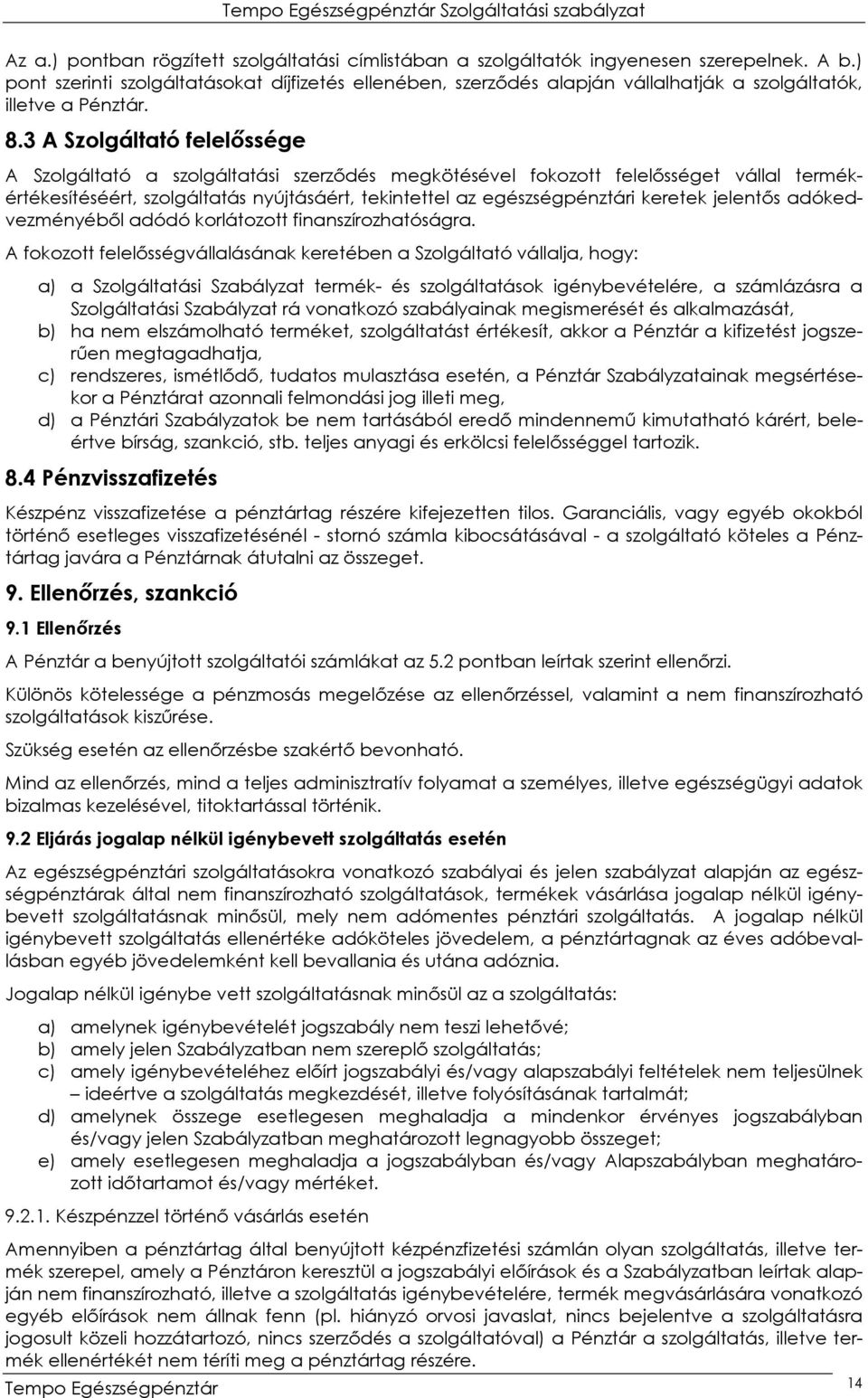 3 A Szolgáltató felelıssége A Szolgáltató a szolgáltatási szerzıdés megkötésével fokozott felelısséget vállal termékértékesítéséért, szolgáltatás nyújtásáért, tekintettel az egészségpénztári keretek