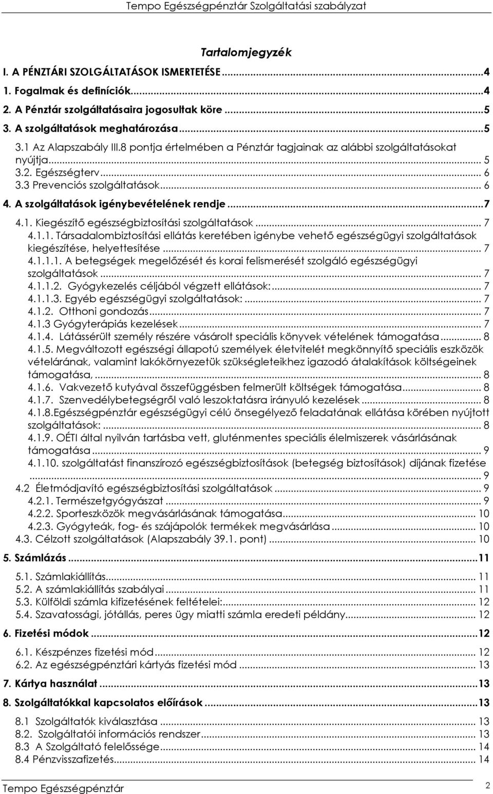 Kiegészítı egészségbiztosítási szolgáltatások... 7 4.1.1. Társadalombiztosítási ellátás keretében igénybe vehetı egészségügyi szolgáltatások kiegészítése, helyettesítése... 7 4.1.1.1. A betegségek megelızését és korai felismerését szolgáló egészségügyi szolgáltatások.
