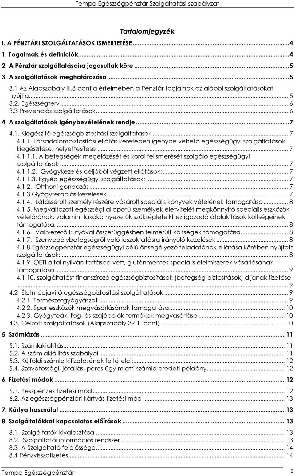 Kiegészítı egészségbiztosítási szolgáltatások... 7 4.1.1. Társadalombiztosítási ellátás keretében igénybe vehetı egészségügyi szolgáltatások kiegészítése, helyettesítése... 7 4.1.1.1. A betegségek megelızését és korai felismerését szolgáló egészségügyi szolgáltatások.