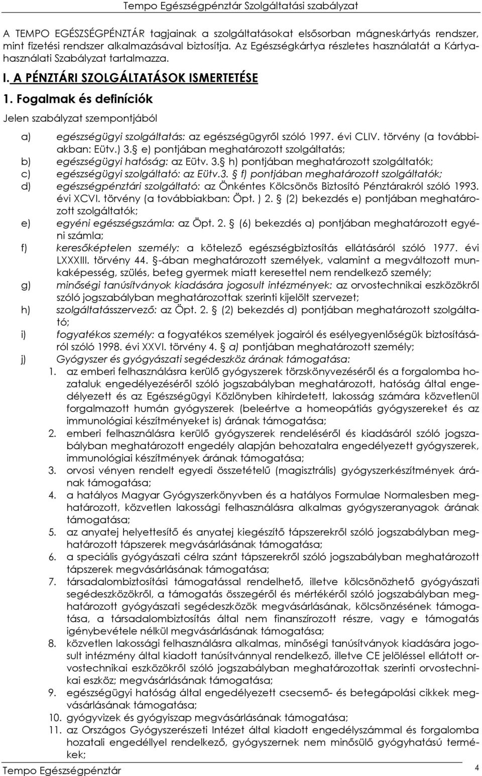 Fogalmak és definíciók Jelen szabályzat szempontjából a) egészségügyi szolgáltatás: az egészségügyrıl szóló 1997. évi CLIV. törvény (a továbbiakban: Eütv.) 3.