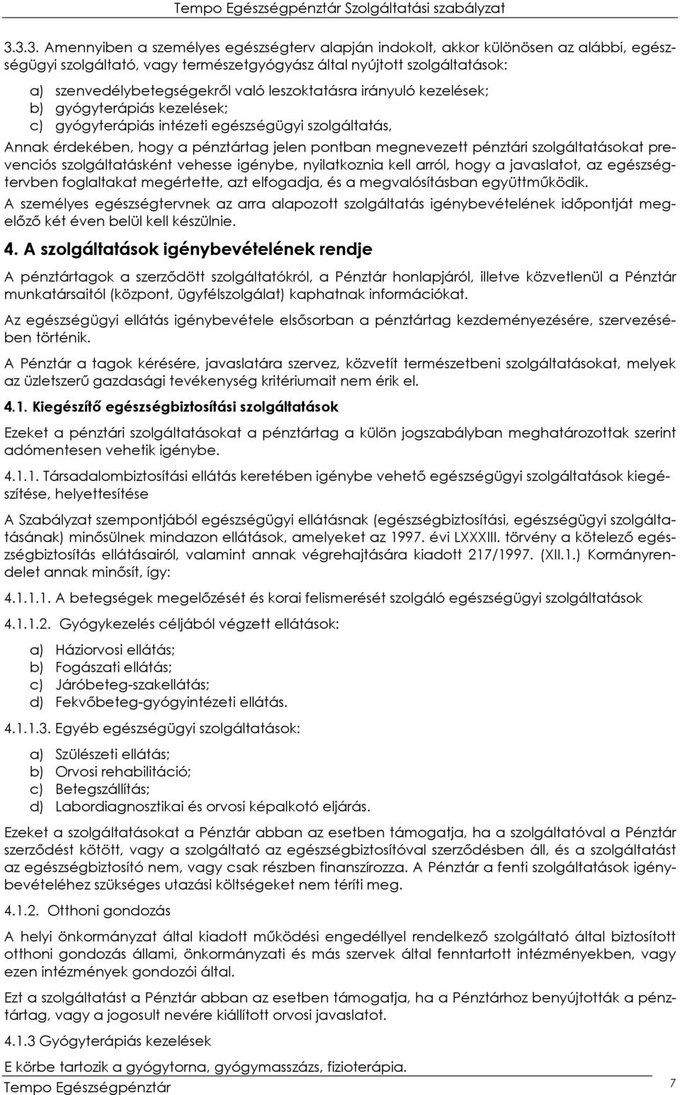 szolgáltatásokat prevenciós szolgáltatásként vehesse igénybe, nyilatkoznia kell arról, hogy a javaslatot, az egészségtervben foglaltakat megértette, azt elfogadja, és a megvalósításban együttmőködik.