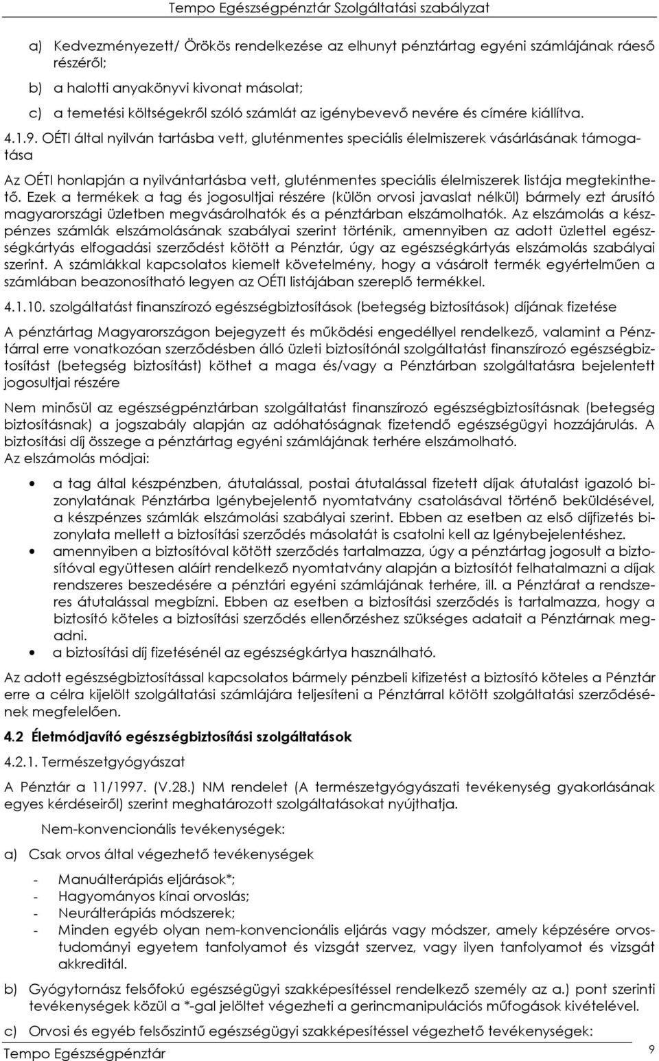 OÉTI által nyilván tartásba vett, gluténmentes speciális élelmiszerek vásárlásának támogatása Az OÉTI honlapján a nyilvántartásba vett, gluténmentes speciális élelmiszerek listája megtekinthetı.