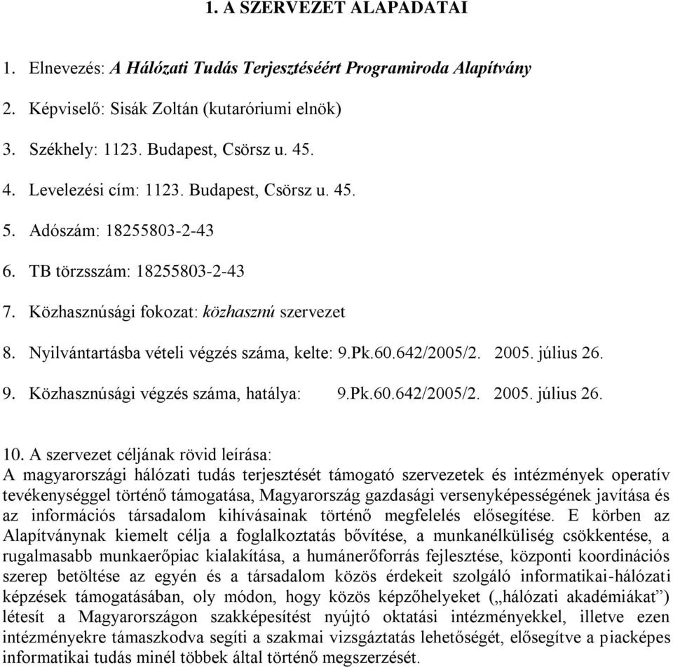 Nyilvántartásba vételi végzés száma, kelte: 9.Pk.60.642/2005/2. 2005. július 26. 9. Közhasznúsági végzés száma, hatálya: 9.Pk.60.642/2005/2. 2005. július 26. 10.