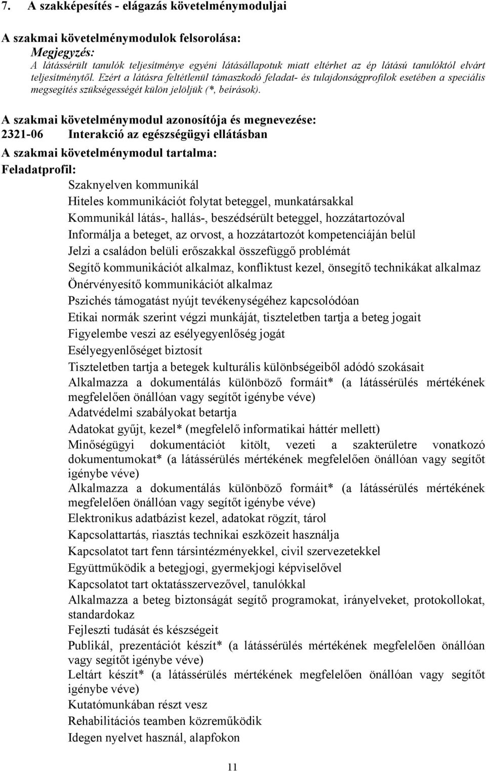 A szakmai követelménymodul azonosítója és megnevezése: 2321-06 Interakció az egészségügyi ellátásban A szakmai követelménymodul tartalma: Feladatprofil: Szaknyelven kommunikál Hiteles kommunikációt