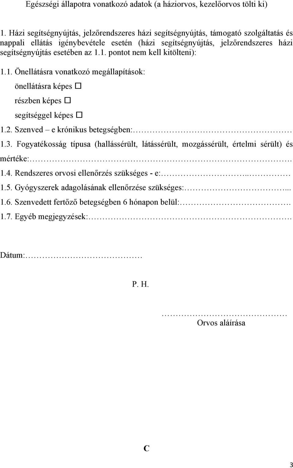 esetében az 1.1. pontot nem kell kitölteni): 1.1. Önellátásra vonatkozó megállapítások: önellátásra képes részben képes segítséggel képes 1.2. Szenved e krónikus betegségben: 1.3.