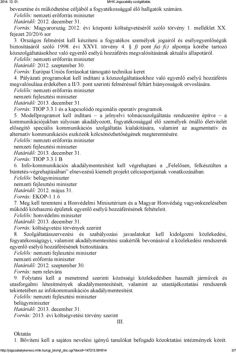 f) pont fa) fc) alpontja körébe tartozó közszolgáltatásokhoz való egyenlő esélyű hozzáférés megvalósításának aktuális állapotáról. Határidő: 2012. szeptember 30.