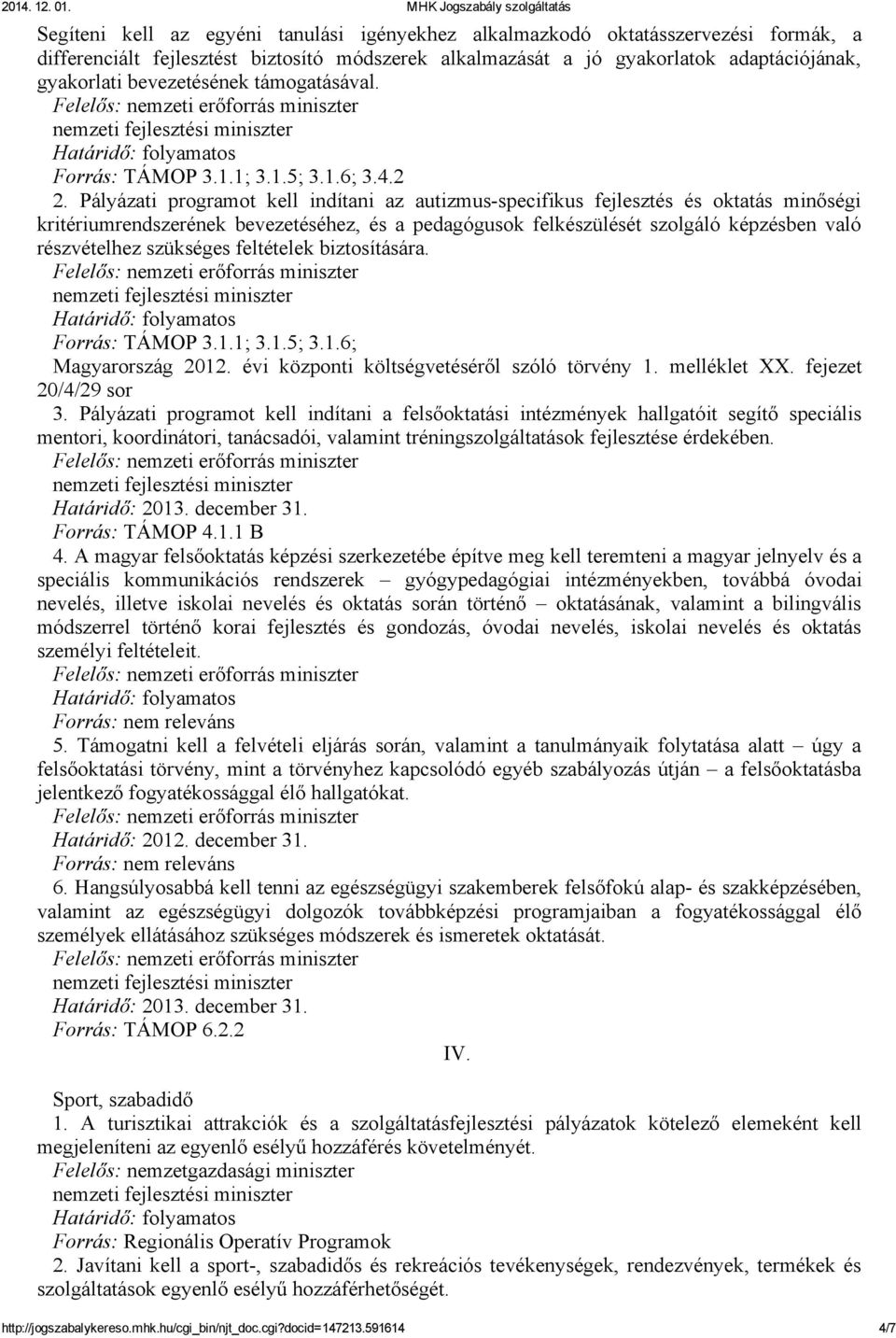 Pályázati programot kell indítani az autizmus specifikus fejlesztés és oktatás minőségi kritériumrendszerének bevezetéséhez, és a pedagógusok felkészülését szolgáló képzésben való részvételhez