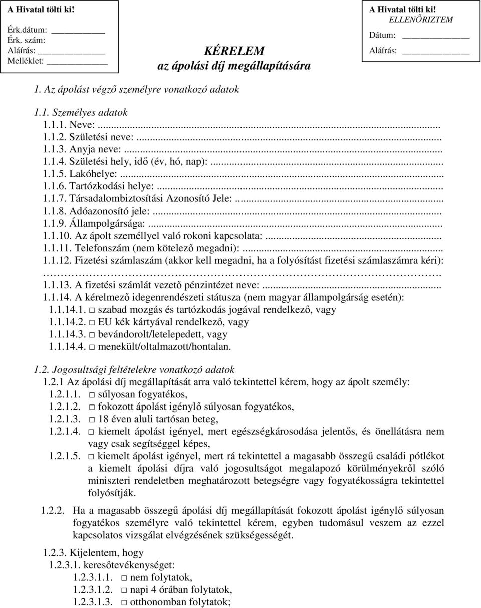 Társadalombiztosítási Azonosító Jele:... 1.1.8. Adóazonosító jele:... 1.1.9. Állampolgársága:... 1.1.10. Az ápolt személlyel való rokoni kapcsolata:... 1.1.11. Telefonszám (nem kötelező megadni):... 1.1.12.